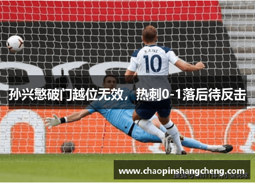 孙兴慜破门越位无效，热刺0-1落后待反击